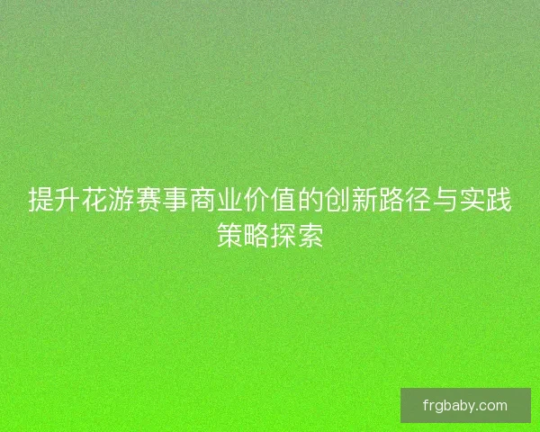 提升花游赛事商业价值的创新路径与实践策略探索